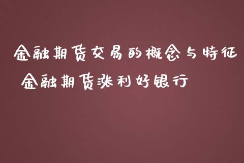 金融期货交易的概念与特征 金融期货涨利好银行_https://www.iteshow.com_股指期权_第2张