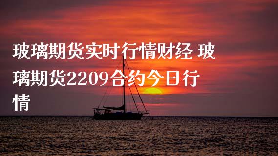 玻璃期货实时行情财经 玻璃期货2209合约今日行情_https://www.iteshow.com_期货知识_第2张