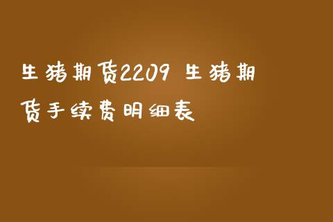 生猪期货2209 生猪期货手续费明细表_https://www.iteshow.com_期货交易_第2张