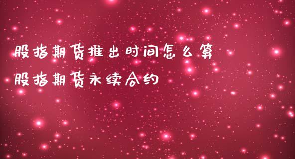 股指期货推出时间怎么算 股指期货永续合约_https://www.iteshow.com_期货百科_第2张