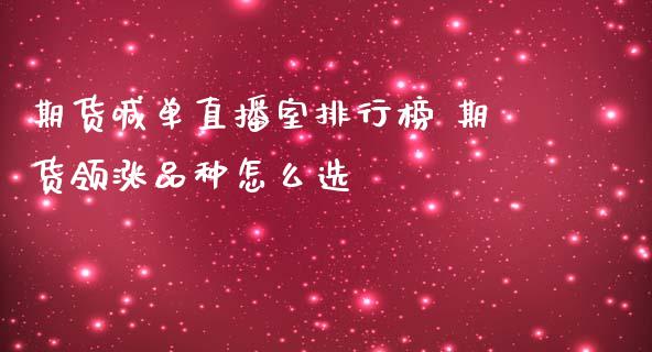 期货喊单直播室排行榜 期货领涨品种怎么选_https://www.iteshow.com_期货公司_第2张