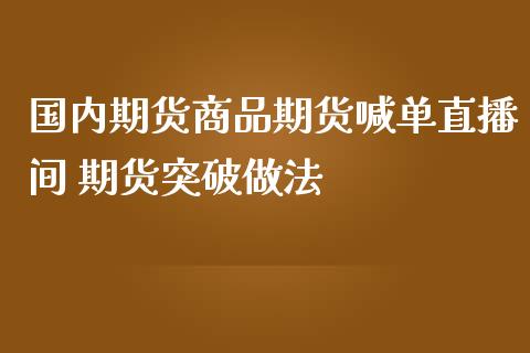 国内期货商品期货喊单直播间 期货突破做法_https://www.iteshow.com_黄金期货_第2张