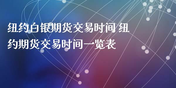 纽约白银期货交易时间 纽约期货交易时间一览表_https://www.iteshow.com_期货品种_第2张