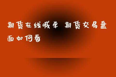 期货在线喊单 期货交易盘面如何看_https://www.iteshow.com_黄金期货_第2张