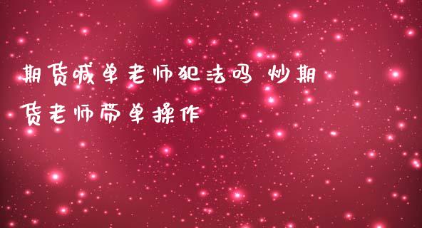 期货喊单老师犯法吗 炒期货老师带单操作_https://www.iteshow.com_原油期货_第2张