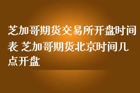 芝加哥期货交易所开盘时间表 芝加哥期货北京时间几点开盘_https://www.iteshow.com_期货公司_第2张