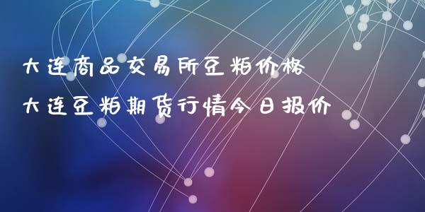 大连商品交易所豆粕价格 大连豆粕期货行情今日报价_https://www.iteshow.com_期货品种_第2张