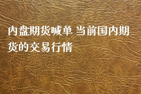 内盘期货喊单 当前国内期货的交易行情_https://www.iteshow.com_股指期权_第2张