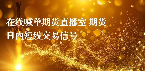 在线喊单期货直播室 期货日内短线交易信号_https://www.iteshow.com_期货手续费_第2张