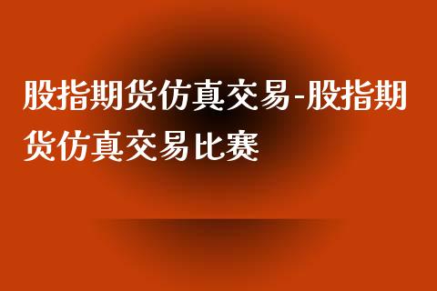 股指期货仿真交易-股指期货仿真交易比赛_https://www.iteshow.com_商品期货_第2张