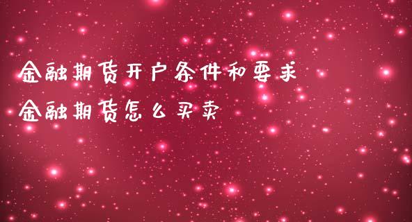 金融期货开户条件和要求 金融期货怎么买卖_https://www.iteshow.com_商品期货_第2张