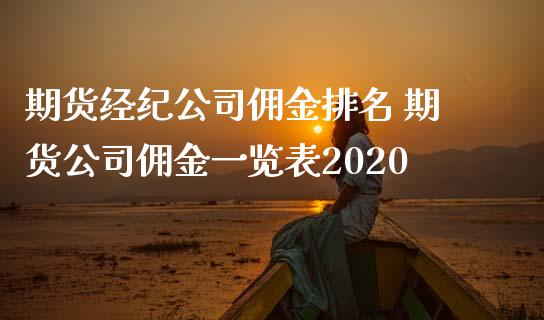 期货经纪公司佣金排名 期货公司佣金一览表2020_https://www.iteshow.com_期货知识_第2张