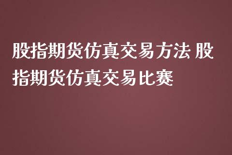 股指期货仿真交易方法 股指期货仿真交易比赛_https://www.iteshow.com_股指期货_第2张