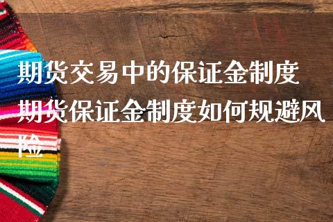 期货交易中的保证金制度 期货保证金制度如何规避风险_https://www.iteshow.com_商品期权_第2张