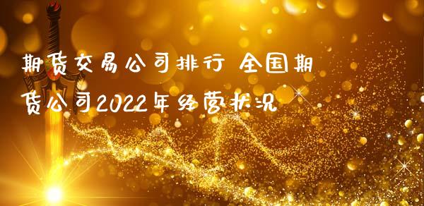 期货交易公司排行 全国期货公司2022年经营状况_https://www.iteshow.com_期货百科_第2张