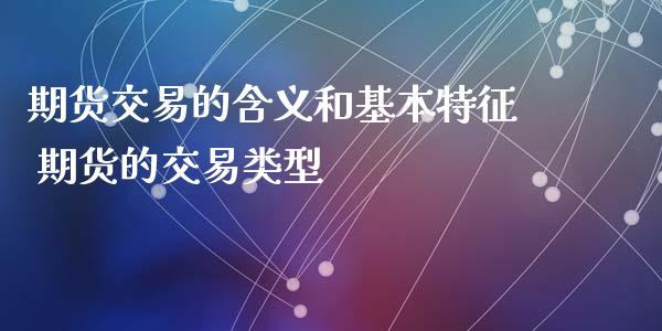 期货交易的含义和基本特征 期货的交易类型_https://www.iteshow.com_期货百科_第2张