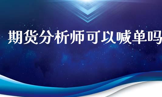 期货分析师可以喊单吗_https://www.iteshow.com_股指期权_第2张