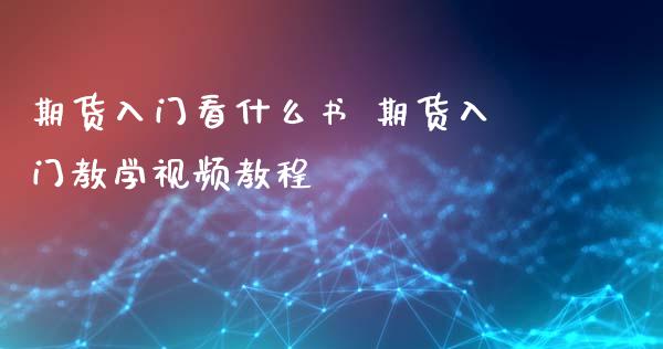 期货入门看什么书 期货入门教学视频教程_https://www.iteshow.com_商品期权_第2张