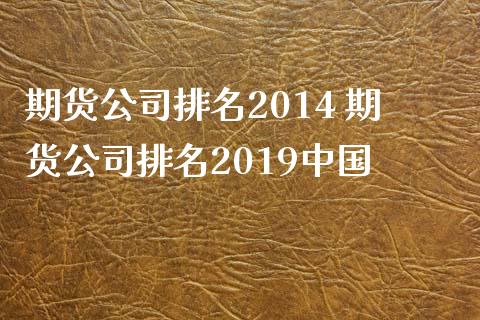 期货公司排名2014 期货公司排名2019中国_https://www.iteshow.com_原油期货_第2张