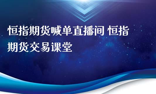 恒指期货喊单直播间 恒指期货交易课堂_https://www.iteshow.com_期货知识_第2张