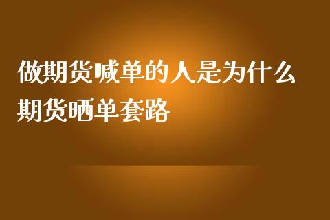 做期货喊单的人是为什么 期货晒单套路_https://www.iteshow.com_股指期权_第2张