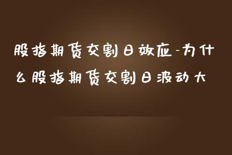 股指期货交割日效应-为什么股指期货交割日波动大_https://www.iteshow.com_期货手续费_第2张