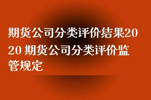 期货公司分类评价结果2020 期货公司分类评价监管规定_https://www.iteshow.com_商品期货_第2张