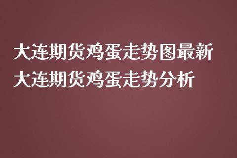 大连期货鸡蛋走势图最新 大连期货鸡蛋走势分析_https://www.iteshow.com_期货知识_第2张