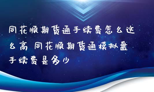 同花顺期货通手续费怎么这么高 同花顺期货通模拟盘手续费是多少_https://www.iteshow.com_商品期权_第2张