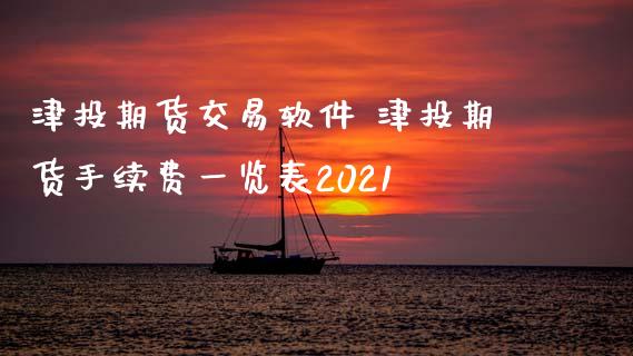 津投期货交易软件 津投期货手续费一览表2021_https://www.iteshow.com_商品期货_第2张