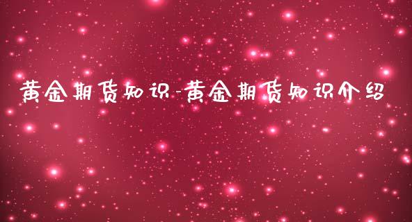 黄金期货知识-黄金期货知识介绍_https://www.iteshow.com_期货公司_第2张