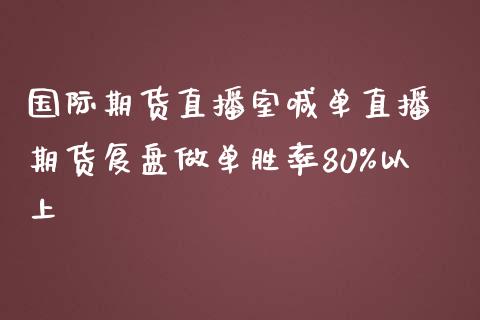 国际期货直播室喊单直播 期货复盘做单胜率80%以上_https://www.iteshow.com_期货交易_第2张