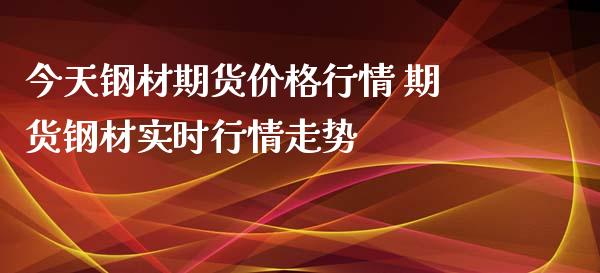 今天钢材期货价格行情 期货钢材实时行情走势_https://www.iteshow.com_股指期货_第2张