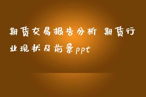 期货交易报告分析 期货行业现状及前景ppt_https://www.iteshow.com_商品期权_第2张