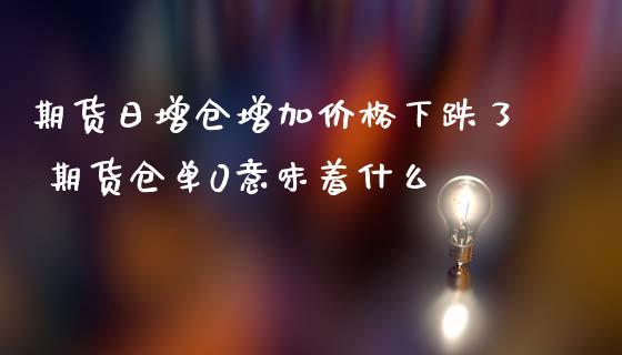 期货日增仓增加价格下跌了 期货仓单0意味着什么_https://www.iteshow.com_期货公司_第2张