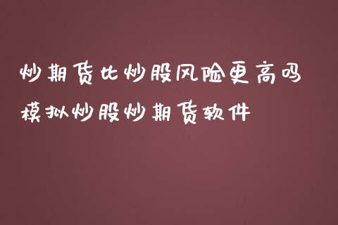 炒期货比炒股风险更高吗 模拟炒股炒期货软件_https://www.iteshow.com_商品期权_第2张