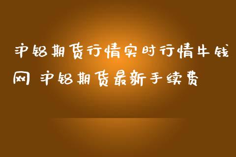 沪铝期货行情实时行情牛钱网 沪铝期货最新手续费_https://www.iteshow.com_商品期货_第2张