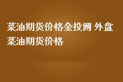 菜油期货价格金投网 外盘菜油期货价格_https://www.iteshow.com_期货交易_第2张