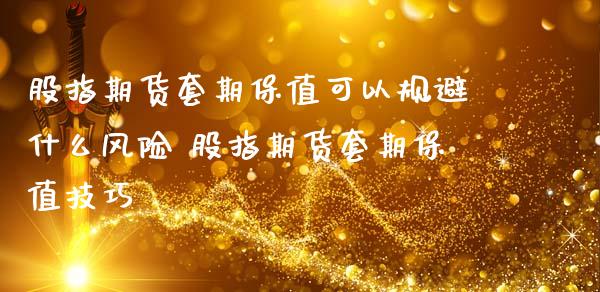 股指期货套期保值可以规避什么风险 股指期货套期保值技巧_https://www.iteshow.com_黄金期货_第2张