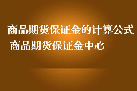 商品期货保证金的计算公式 商品期货保证金中心_https://www.iteshow.com_期货知识_第2张