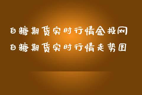 白糖期货实时行情金投网 白糖期货实时行情走势图_https://www.iteshow.com_股指期货_第2张