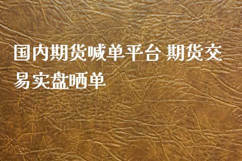 国内期货喊单平台 期货交易实盘晒单_https://www.iteshow.com_期货开户_第2张