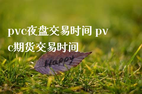 pvc夜盘交易时间 pvc期货交易时间_https://www.iteshow.com_商品期货_第2张