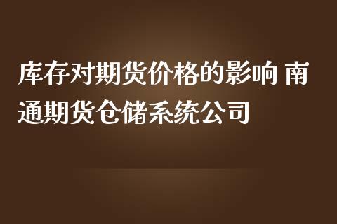 库存对期货价格的影响 南通期货仓储系统公司_https://www.iteshow.com_期货交易_第2张