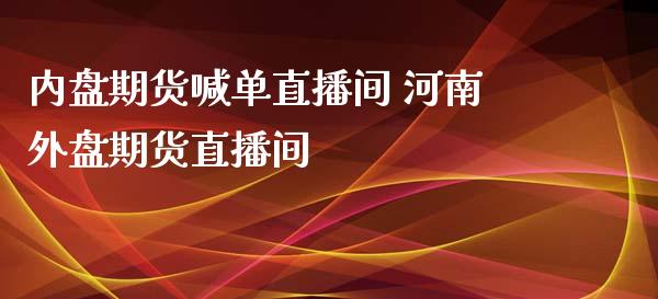 内盘期货喊单直播间 河南外盘期货直播间_https://www.iteshow.com_原油期货_第2张