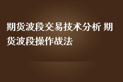 期货波段交易技术分析 期货波段操作战法_https://www.iteshow.com_股指期货_第2张