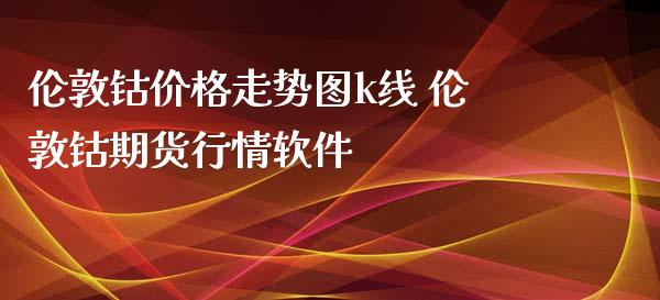 伦敦钴价格走势图k线 伦敦钴期货行情软件_https://www.iteshow.com_商品期权_第2张