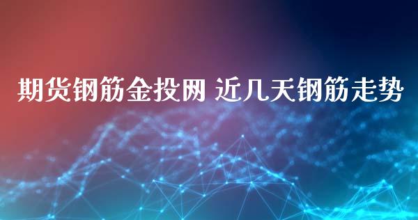 期货钢筋金投网 近几天钢筋走势_https://www.iteshow.com_期货开户_第2张