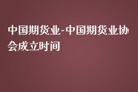 中国期货业-中国期货业协会成立时间_https://www.iteshow.com_期货手续费_第2张