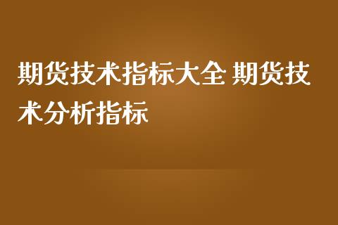 期货技术指标大全 期货技术分析指标_https://www.iteshow.com_期货交易_第2张